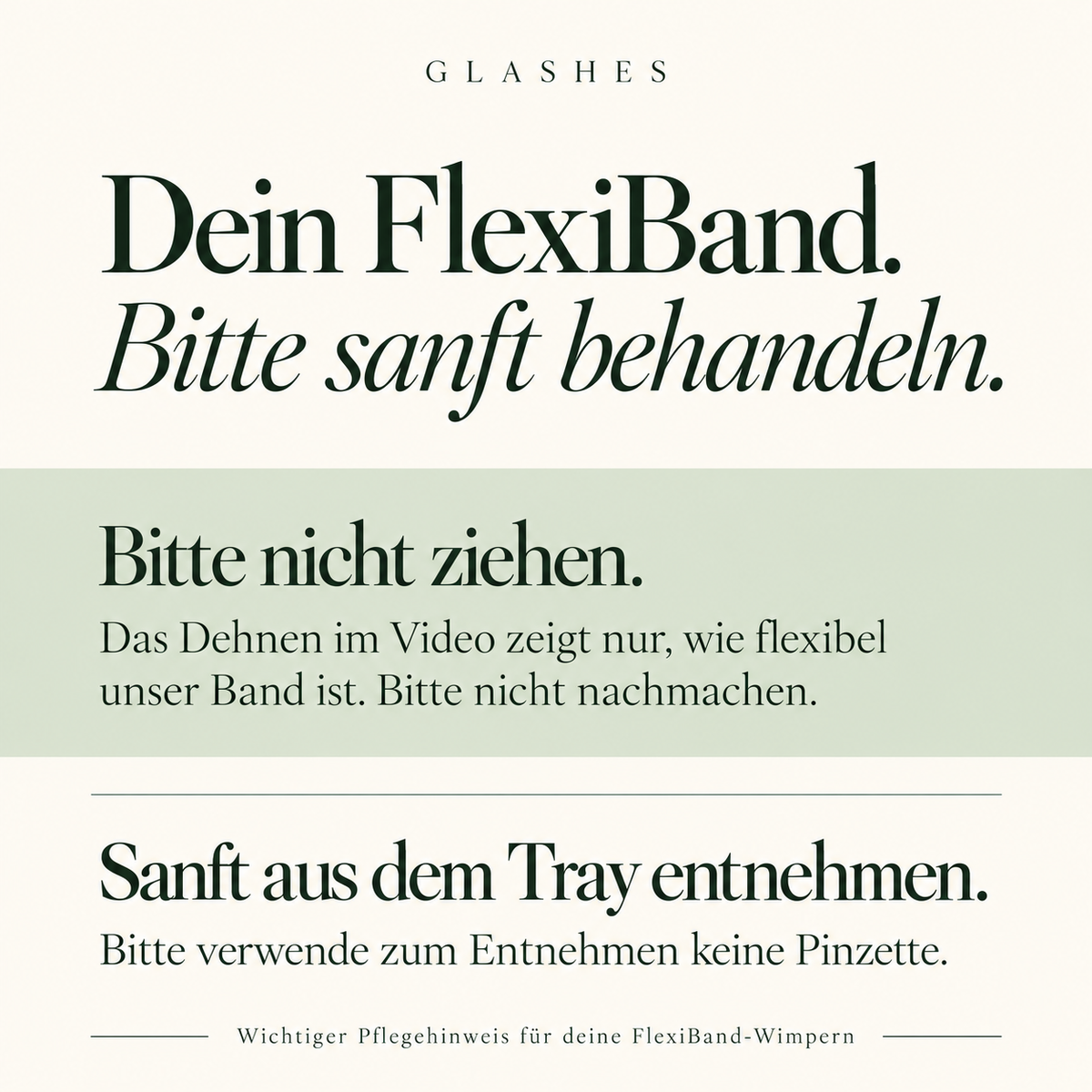 FlexiBand vorsichtig behandeln: Nicht ziehen oder dehnen. Das Dehnen im Video dient nur zur Demonstration. Wimpern nicht mit der Pinzette aus dem Tray entnehmen.